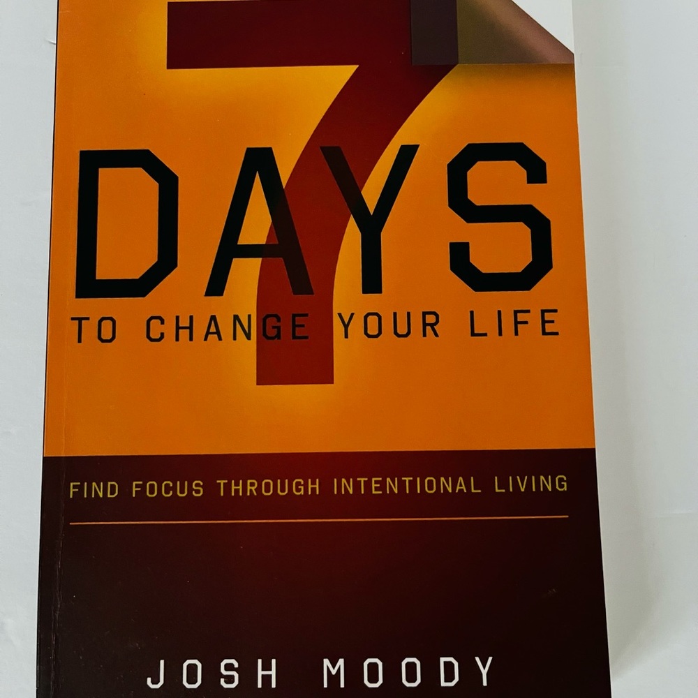 7 Days to Change Your Life: Find Focus Through Intentional Living By Josh Moody